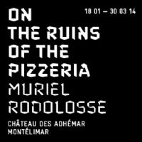 Muriel RODOLOSSE, ON THE RUINS OF THE PIZZERIA >18 janvier -30 mars 2014. Du 18 janvier au 29 mars 2014 à Montelimar. Drome. 